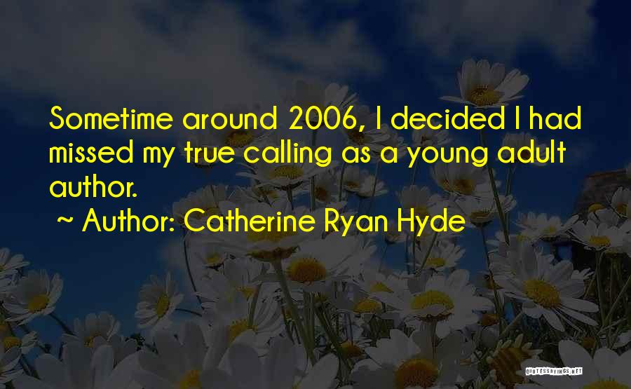 Catherine Ryan Hyde Quotes: Sometime Around 2006, I Decided I Had Missed My True Calling As A Young Adult Author.
