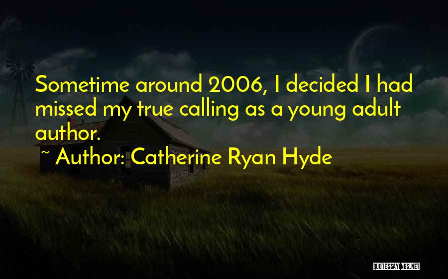 Catherine Ryan Hyde Quotes: Sometime Around 2006, I Decided I Had Missed My True Calling As A Young Adult Author.