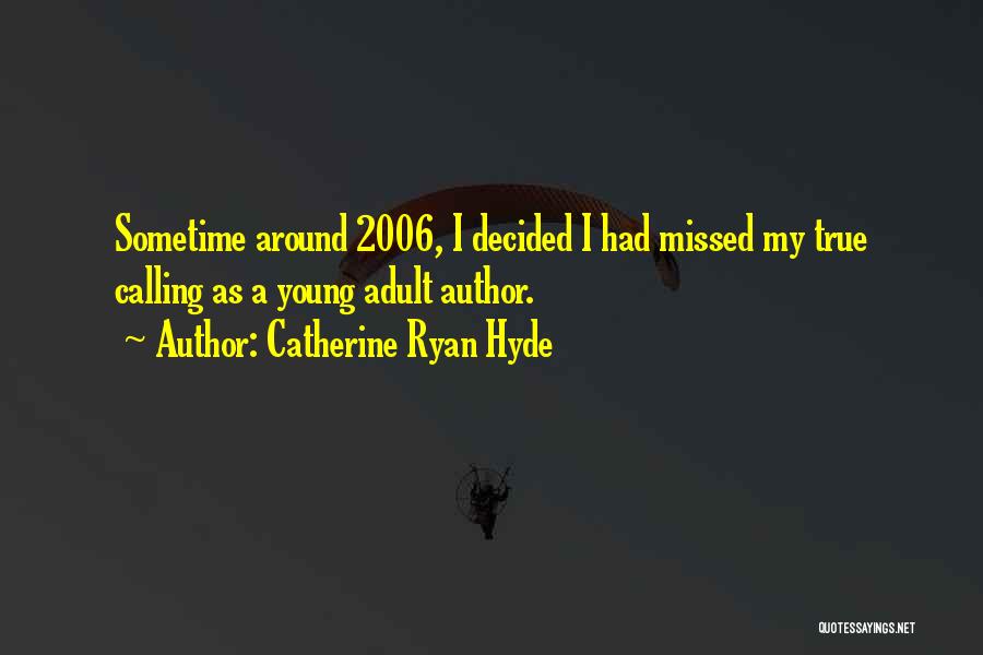 Catherine Ryan Hyde Quotes: Sometime Around 2006, I Decided I Had Missed My True Calling As A Young Adult Author.