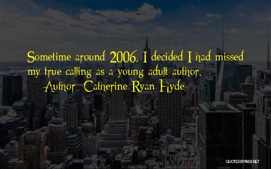 Catherine Ryan Hyde Quotes: Sometime Around 2006, I Decided I Had Missed My True Calling As A Young Adult Author.