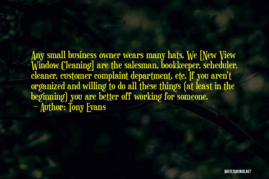 Tony Evans Quotes: Any Small Business Owner Wears Many Hats. We [new View Window Cleaning] Are The Salesman, Bookkeeper, Scheduler, Cleaner, Customer Complaint