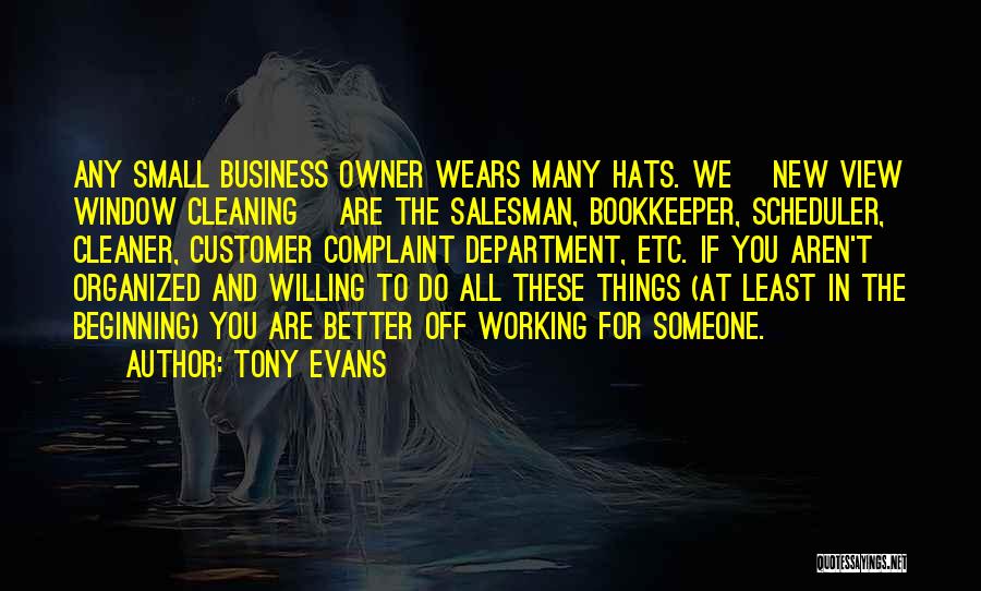 Tony Evans Quotes: Any Small Business Owner Wears Many Hats. We [new View Window Cleaning] Are The Salesman, Bookkeeper, Scheduler, Cleaner, Customer Complaint