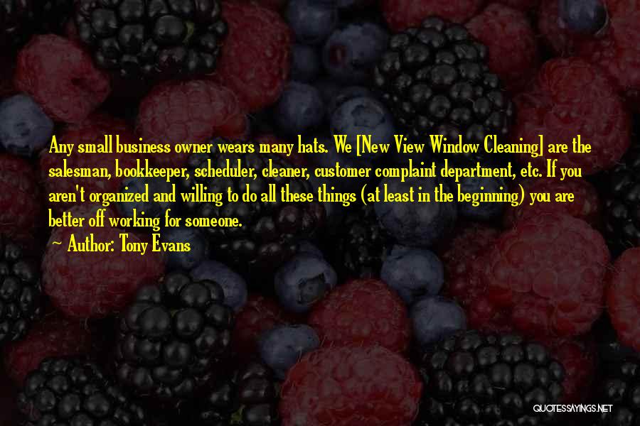 Tony Evans Quotes: Any Small Business Owner Wears Many Hats. We [new View Window Cleaning] Are The Salesman, Bookkeeper, Scheduler, Cleaner, Customer Complaint