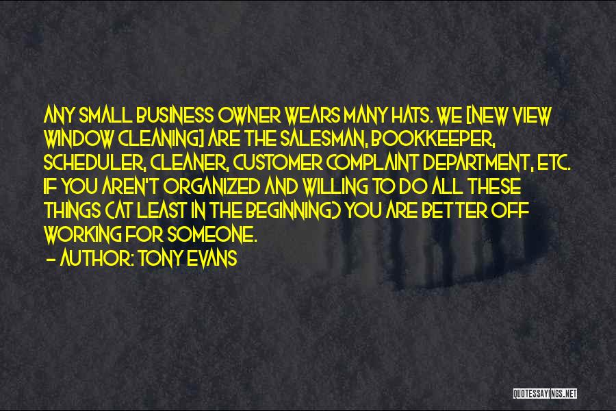 Tony Evans Quotes: Any Small Business Owner Wears Many Hats. We [new View Window Cleaning] Are The Salesman, Bookkeeper, Scheduler, Cleaner, Customer Complaint