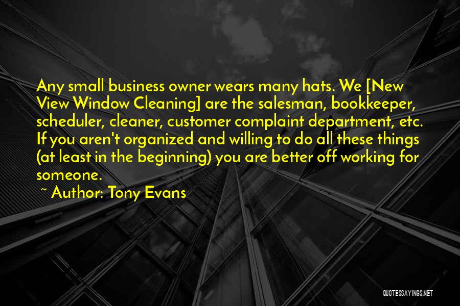 Tony Evans Quotes: Any Small Business Owner Wears Many Hats. We [new View Window Cleaning] Are The Salesman, Bookkeeper, Scheduler, Cleaner, Customer Complaint