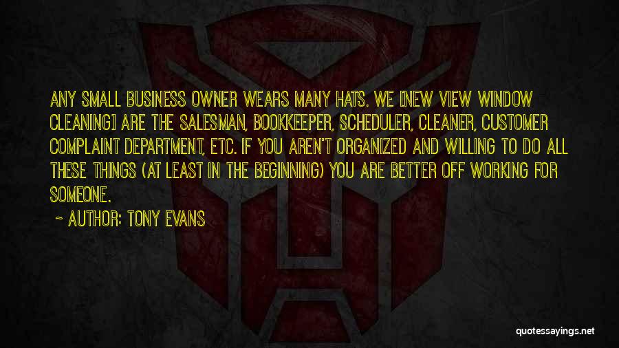 Tony Evans Quotes: Any Small Business Owner Wears Many Hats. We [new View Window Cleaning] Are The Salesman, Bookkeeper, Scheduler, Cleaner, Customer Complaint