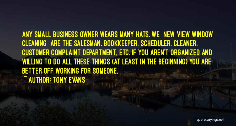 Tony Evans Quotes: Any Small Business Owner Wears Many Hats. We [new View Window Cleaning] Are The Salesman, Bookkeeper, Scheduler, Cleaner, Customer Complaint