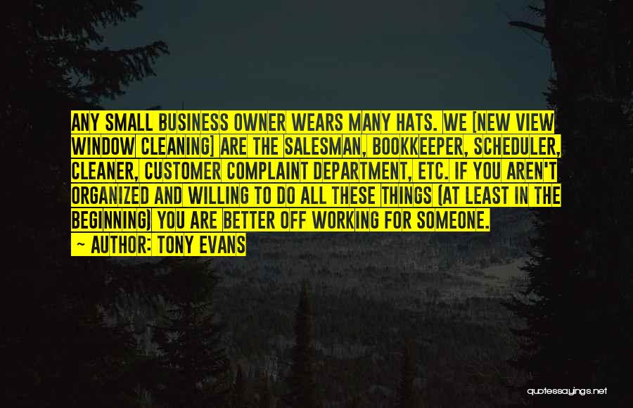 Tony Evans Quotes: Any Small Business Owner Wears Many Hats. We [new View Window Cleaning] Are The Salesman, Bookkeeper, Scheduler, Cleaner, Customer Complaint