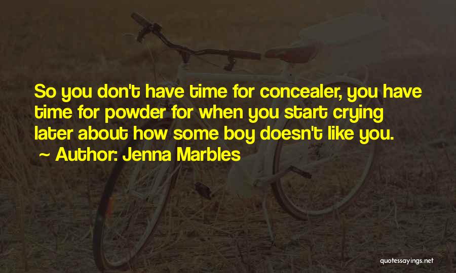 Jenna Marbles Quotes: So You Don't Have Time For Concealer, You Have Time For Powder For When You Start Crying Later About How