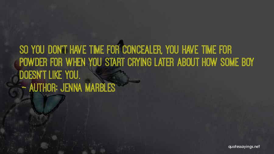 Jenna Marbles Quotes: So You Don't Have Time For Concealer, You Have Time For Powder For When You Start Crying Later About How