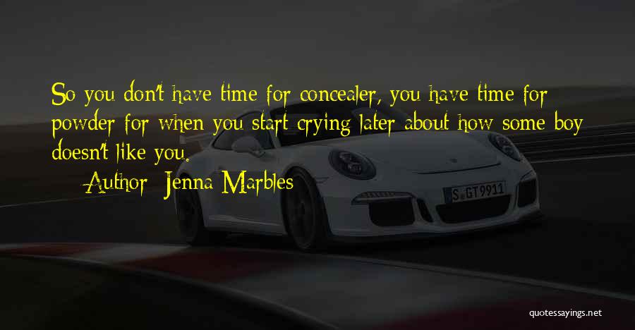 Jenna Marbles Quotes: So You Don't Have Time For Concealer, You Have Time For Powder For When You Start Crying Later About How