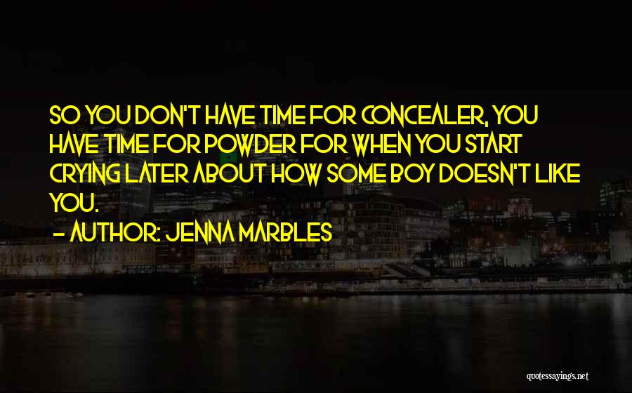 Jenna Marbles Quotes: So You Don't Have Time For Concealer, You Have Time For Powder For When You Start Crying Later About How