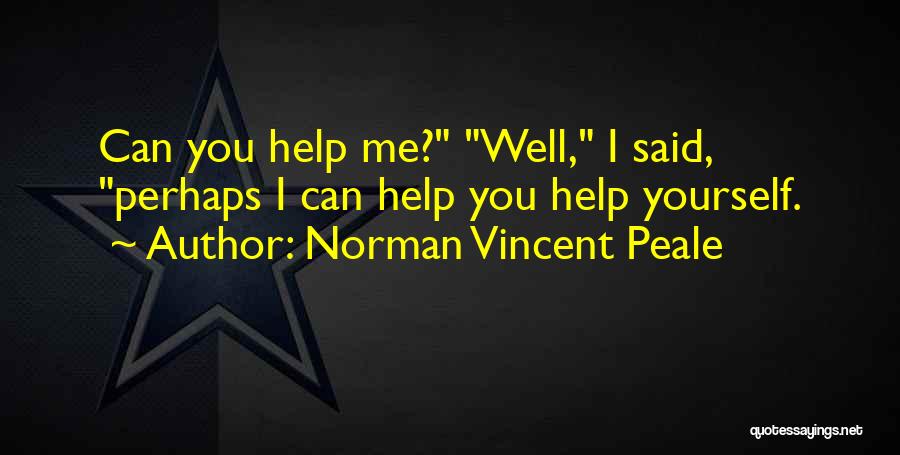 Norman Vincent Peale Quotes: Can You Help Me? Well, I Said, Perhaps I Can Help You Help Yourself.