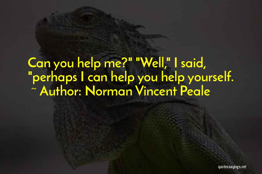 Norman Vincent Peale Quotes: Can You Help Me? Well, I Said, Perhaps I Can Help You Help Yourself.