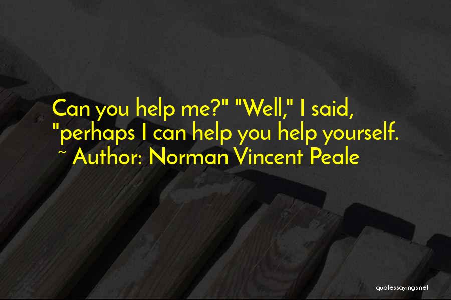 Norman Vincent Peale Quotes: Can You Help Me? Well, I Said, Perhaps I Can Help You Help Yourself.