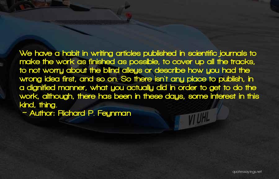 Richard P. Feynman Quotes: We Have A Habit In Writing Articles Published In Scientific Journals To Make The Work As Finished As Possible, To