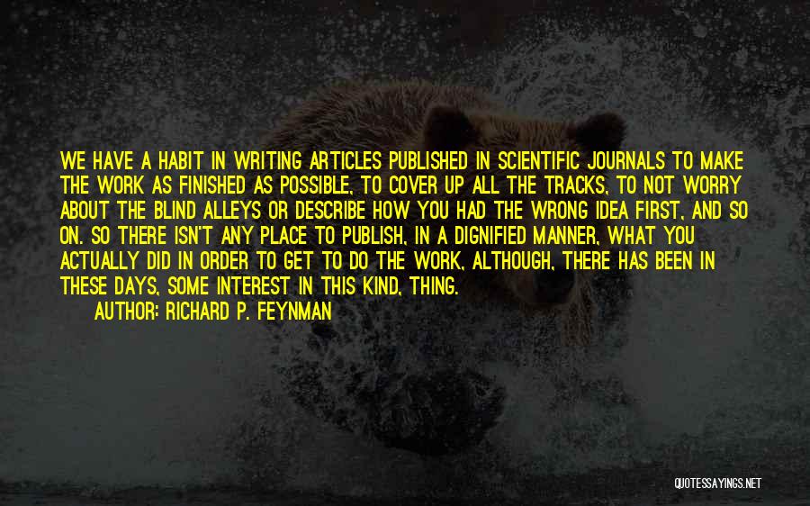 Richard P. Feynman Quotes: We Have A Habit In Writing Articles Published In Scientific Journals To Make The Work As Finished As Possible, To