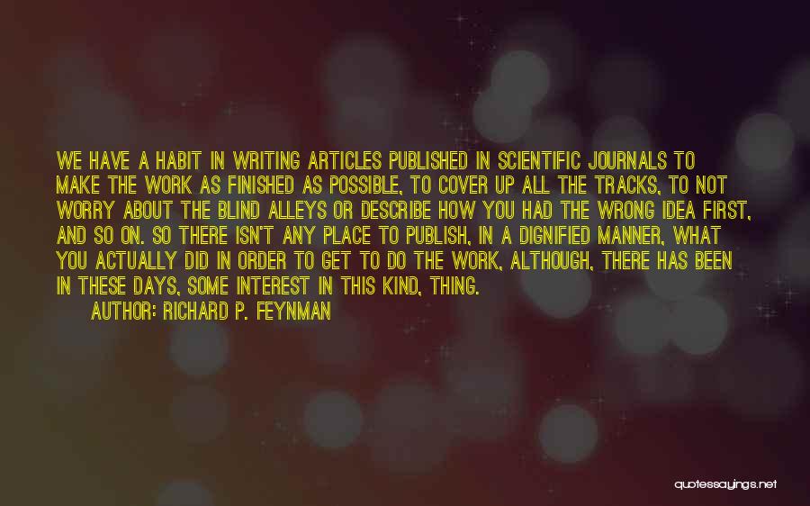 Richard P. Feynman Quotes: We Have A Habit In Writing Articles Published In Scientific Journals To Make The Work As Finished As Possible, To