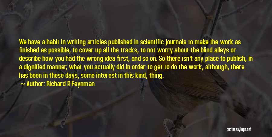 Richard P. Feynman Quotes: We Have A Habit In Writing Articles Published In Scientific Journals To Make The Work As Finished As Possible, To