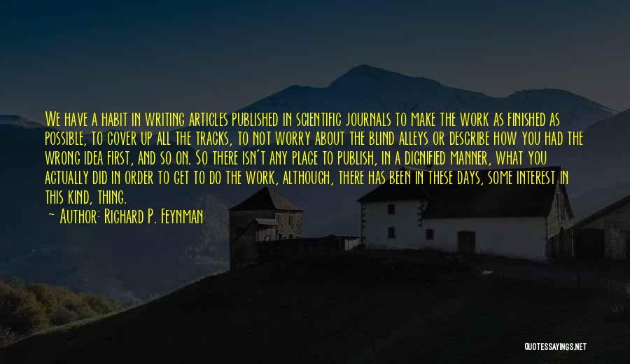 Richard P. Feynman Quotes: We Have A Habit In Writing Articles Published In Scientific Journals To Make The Work As Finished As Possible, To