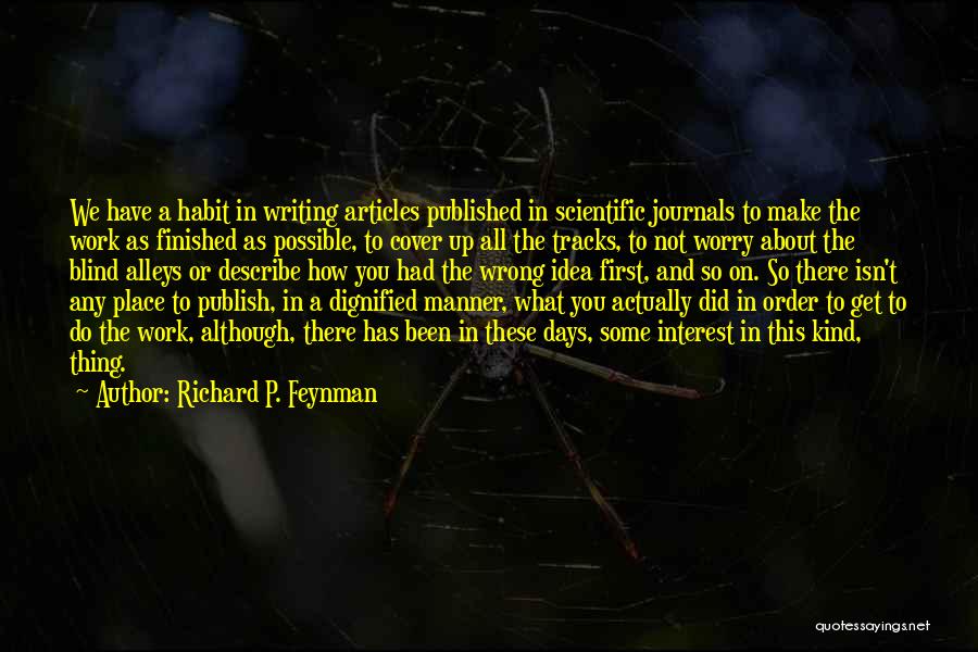 Richard P. Feynman Quotes: We Have A Habit In Writing Articles Published In Scientific Journals To Make The Work As Finished As Possible, To