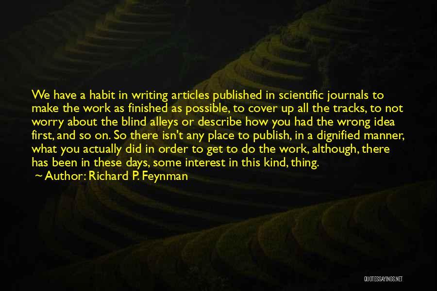 Richard P. Feynman Quotes: We Have A Habit In Writing Articles Published In Scientific Journals To Make The Work As Finished As Possible, To