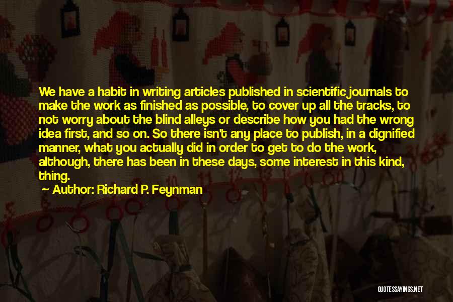 Richard P. Feynman Quotes: We Have A Habit In Writing Articles Published In Scientific Journals To Make The Work As Finished As Possible, To