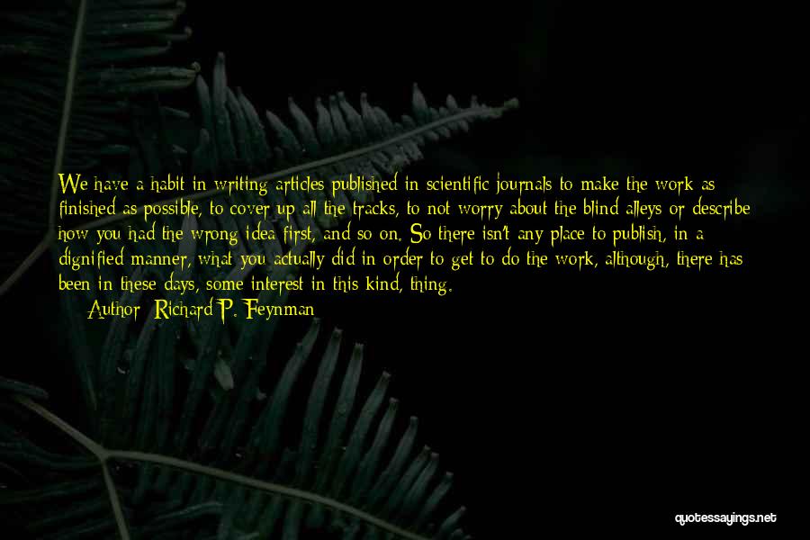 Richard P. Feynman Quotes: We Have A Habit In Writing Articles Published In Scientific Journals To Make The Work As Finished As Possible, To