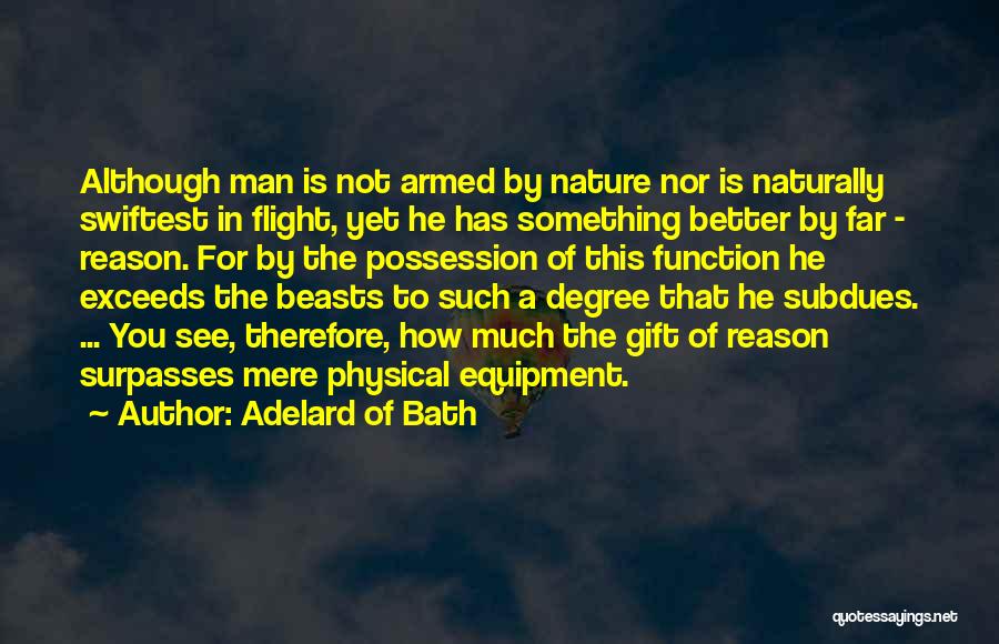 Adelard Of Bath Quotes: Although Man Is Not Armed By Nature Nor Is Naturally Swiftest In Flight, Yet He Has Something Better By Far