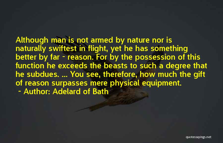 Adelard Of Bath Quotes: Although Man Is Not Armed By Nature Nor Is Naturally Swiftest In Flight, Yet He Has Something Better By Far