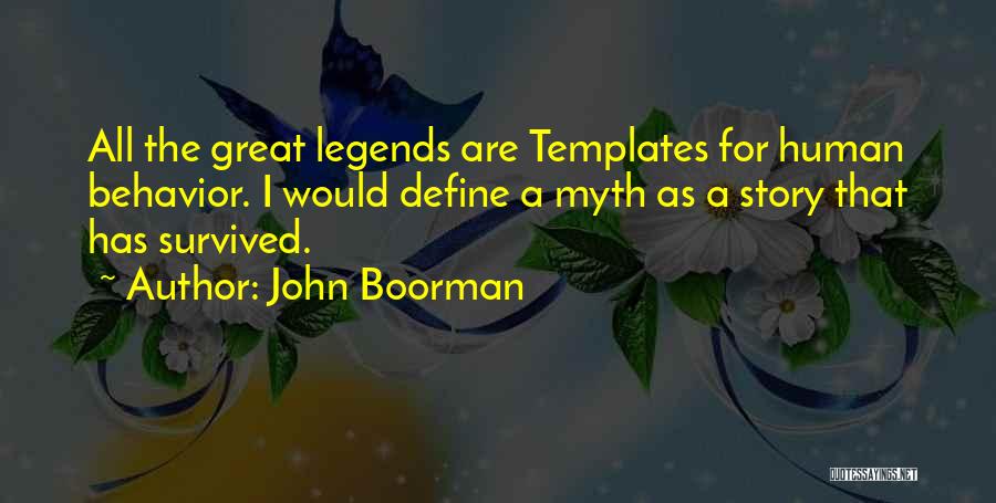 John Boorman Quotes: All The Great Legends Are Templates For Human Behavior. I Would Define A Myth As A Story That Has Survived.