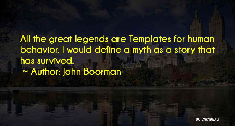 John Boorman Quotes: All The Great Legends Are Templates For Human Behavior. I Would Define A Myth As A Story That Has Survived.