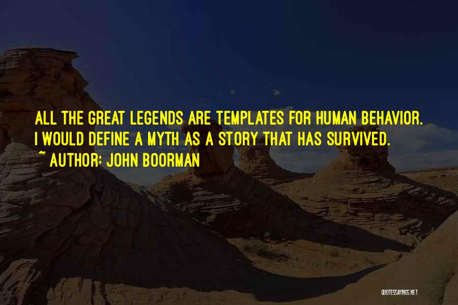 John Boorman Quotes: All The Great Legends Are Templates For Human Behavior. I Would Define A Myth As A Story That Has Survived.