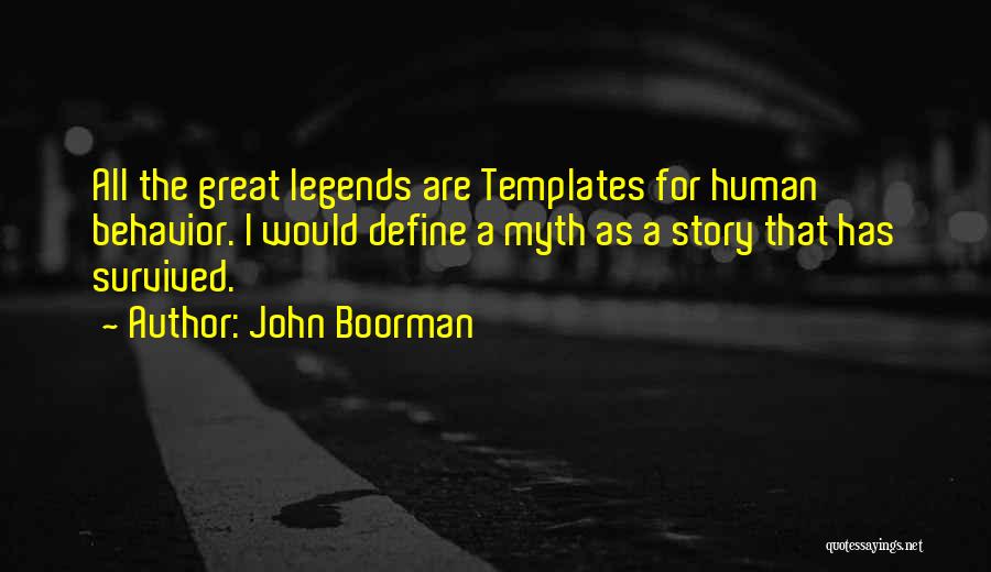 John Boorman Quotes: All The Great Legends Are Templates For Human Behavior. I Would Define A Myth As A Story That Has Survived.