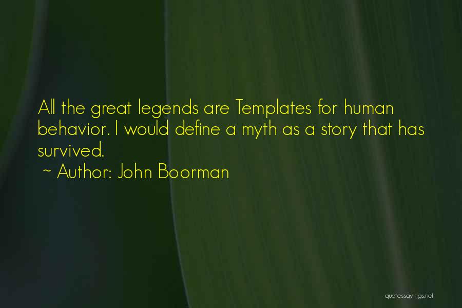John Boorman Quotes: All The Great Legends Are Templates For Human Behavior. I Would Define A Myth As A Story That Has Survived.