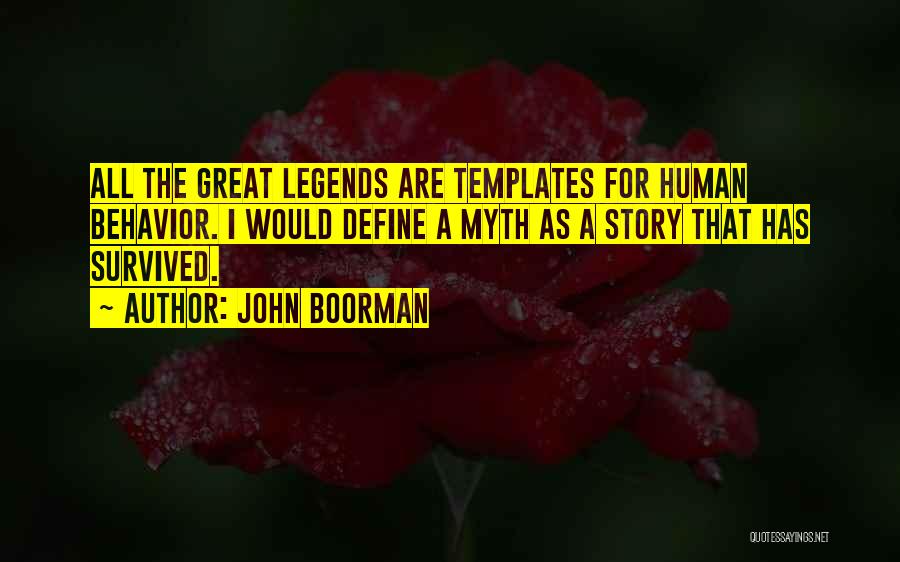 John Boorman Quotes: All The Great Legends Are Templates For Human Behavior. I Would Define A Myth As A Story That Has Survived.