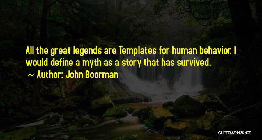 John Boorman Quotes: All The Great Legends Are Templates For Human Behavior. I Would Define A Myth As A Story That Has Survived.