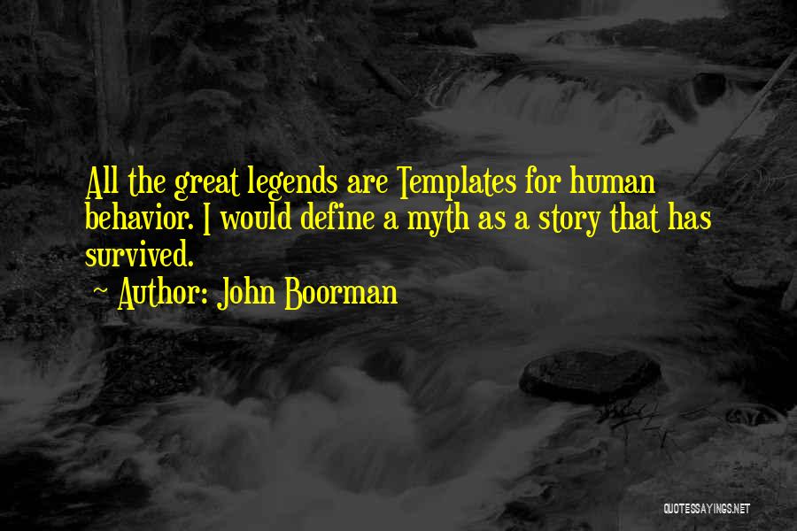 John Boorman Quotes: All The Great Legends Are Templates For Human Behavior. I Would Define A Myth As A Story That Has Survived.