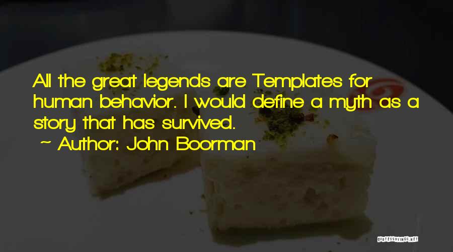 John Boorman Quotes: All The Great Legends Are Templates For Human Behavior. I Would Define A Myth As A Story That Has Survived.
