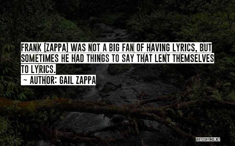 Gail Zappa Quotes: Frank [zappa] Was Not A Big Fan Of Having Lyrics, But Sometimes He Had Things To Say That Lent Themselves