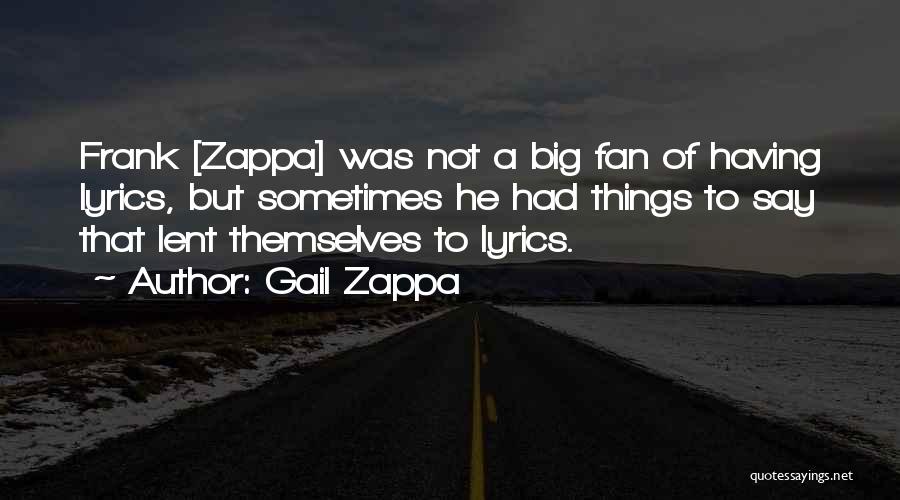 Gail Zappa Quotes: Frank [zappa] Was Not A Big Fan Of Having Lyrics, But Sometimes He Had Things To Say That Lent Themselves