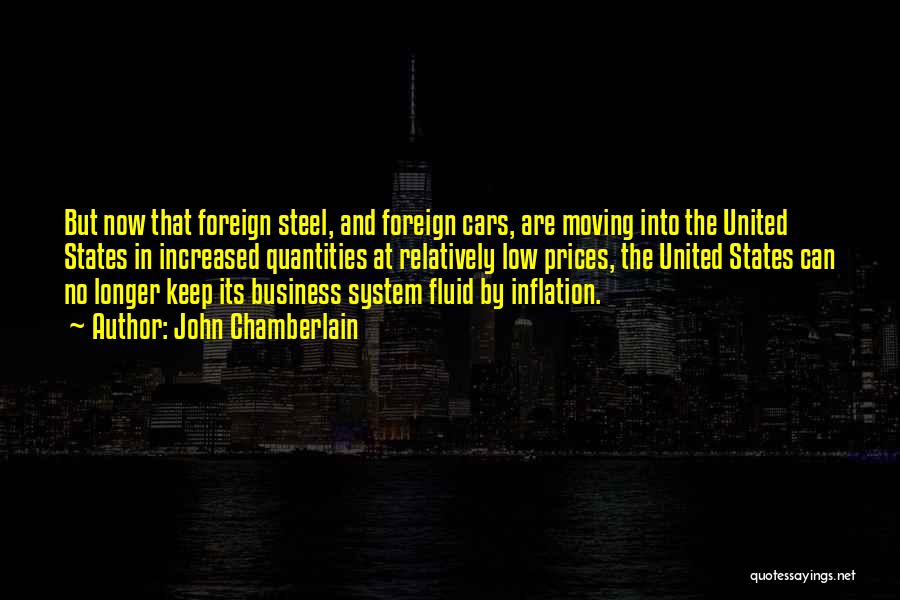 John Chamberlain Quotes: But Now That Foreign Steel, And Foreign Cars, Are Moving Into The United States In Increased Quantities At Relatively Low