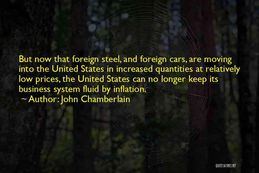 John Chamberlain Quotes: But Now That Foreign Steel, And Foreign Cars, Are Moving Into The United States In Increased Quantities At Relatively Low