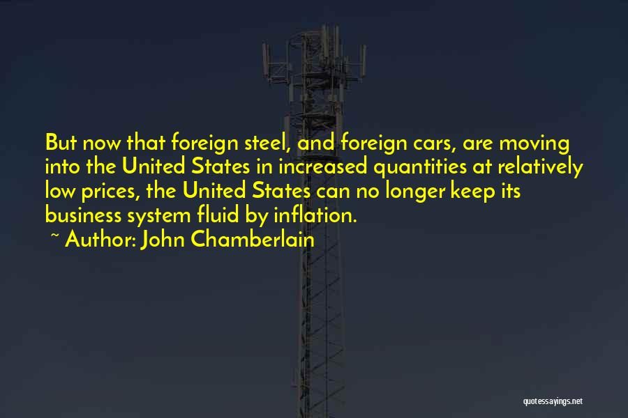 John Chamberlain Quotes: But Now That Foreign Steel, And Foreign Cars, Are Moving Into The United States In Increased Quantities At Relatively Low