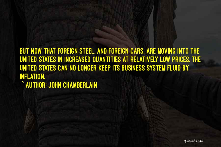 John Chamberlain Quotes: But Now That Foreign Steel, And Foreign Cars, Are Moving Into The United States In Increased Quantities At Relatively Low
