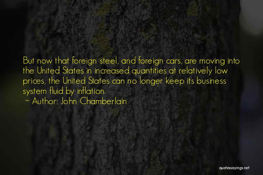 John Chamberlain Quotes: But Now That Foreign Steel, And Foreign Cars, Are Moving Into The United States In Increased Quantities At Relatively Low