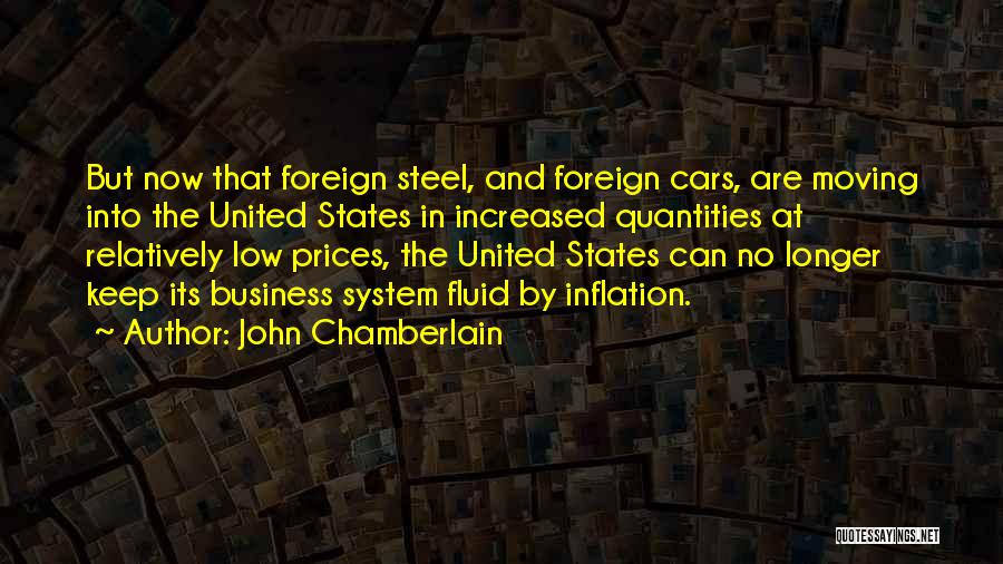 John Chamberlain Quotes: But Now That Foreign Steel, And Foreign Cars, Are Moving Into The United States In Increased Quantities At Relatively Low
