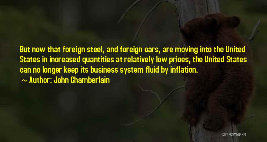 John Chamberlain Quotes: But Now That Foreign Steel, And Foreign Cars, Are Moving Into The United States In Increased Quantities At Relatively Low