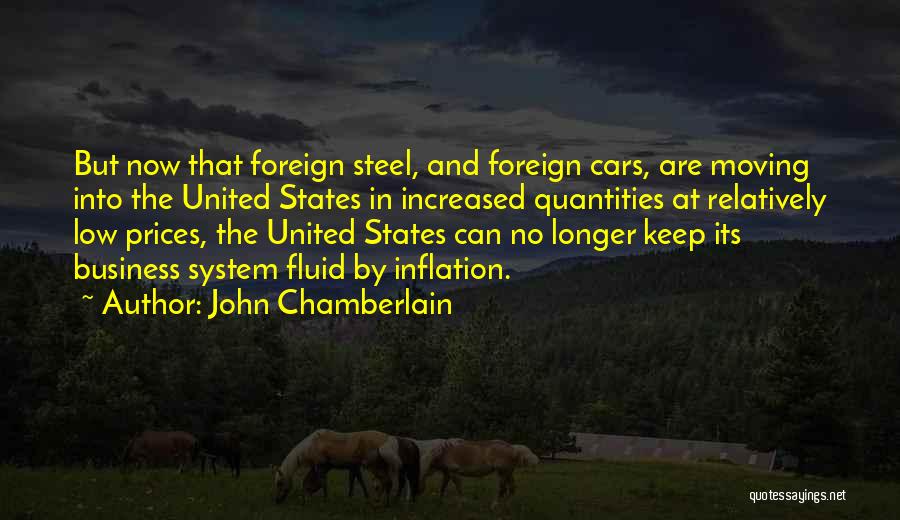John Chamberlain Quotes: But Now That Foreign Steel, And Foreign Cars, Are Moving Into The United States In Increased Quantities At Relatively Low