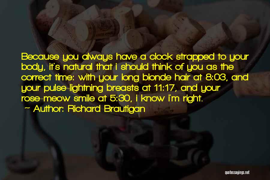 Richard Brautigan Quotes: Because You Always Have A Clock Strapped To Your Body, It's Natural That I Should Think Of You As The